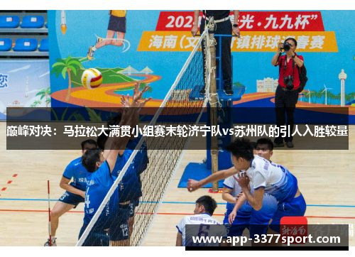 巅峰对决：马拉松大满贯小组赛末轮济宁队vs苏州队的引人入胜较量